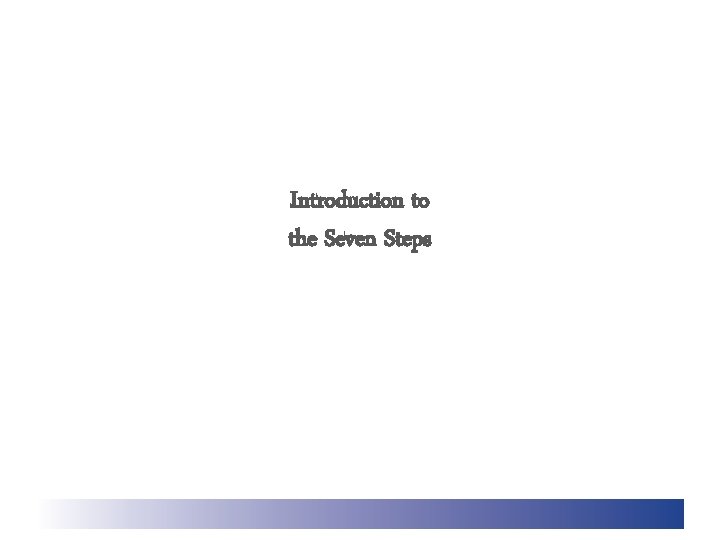 Introduction to the Seven Steps Introduction to the Seven Steps