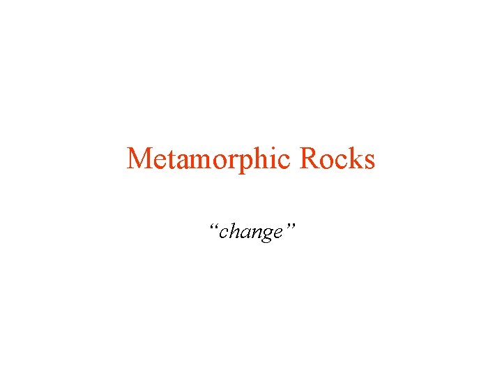 Metamorphic Rocks “change” 