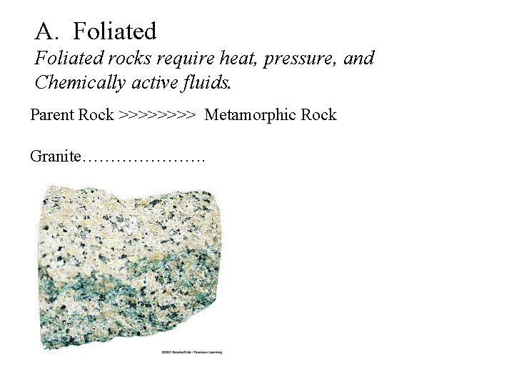 A. Foliated rocks require heat, pressure, and Chemically active fluids. Parent Rock >>>> Metamorphic