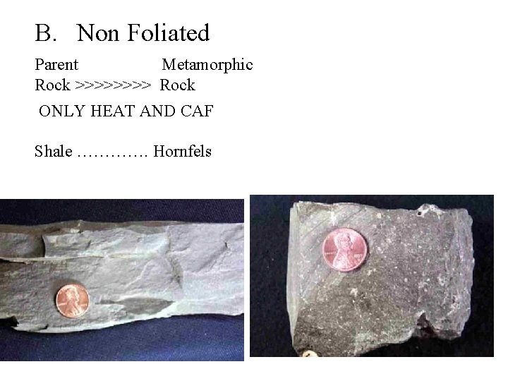 B. Non Foliated Parent Metamorphic Rock >>>> Rock ONLY HEAT AND CAF Shale ………….