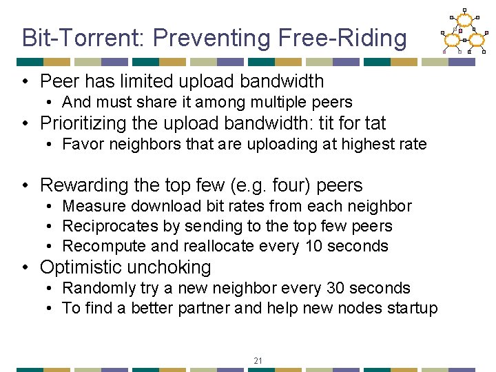 Bit-Torrent: Preventing Free-Riding • Peer has limited upload bandwidth • And must share it