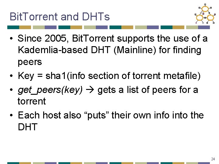 Bit. Torrent and DHTs • Since 2005, Bit. Torrent supports the use of a