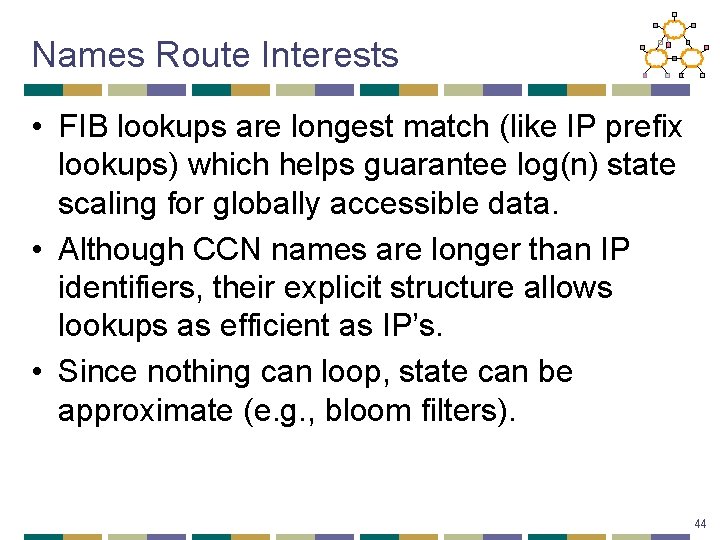 Names Route Interests • FIB lookups are longest match (like IP prefix lookups) which