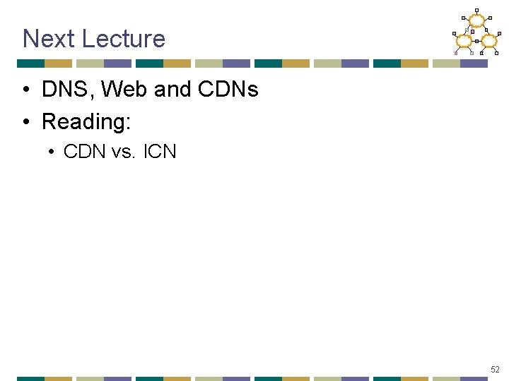 Next Lecture • DNS, Web and CDNs • Reading: • CDN vs. ICN 52
