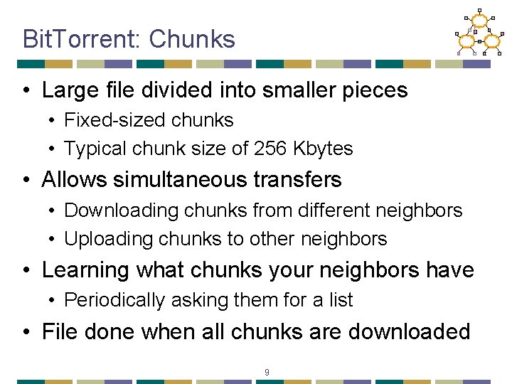 Bit. Torrent: Chunks • Large file divided into smaller pieces • Fixed-sized chunks •