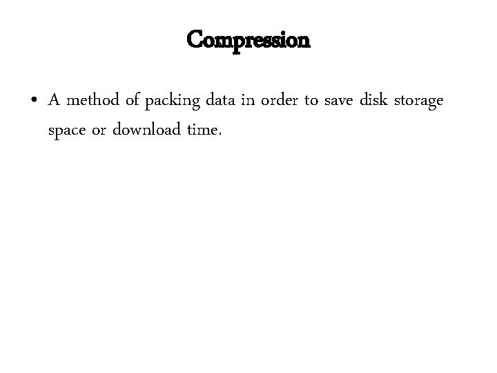 Compression • A method of packing data in order to save disk storage space Compression • A method of packing data in order to save disk storage space