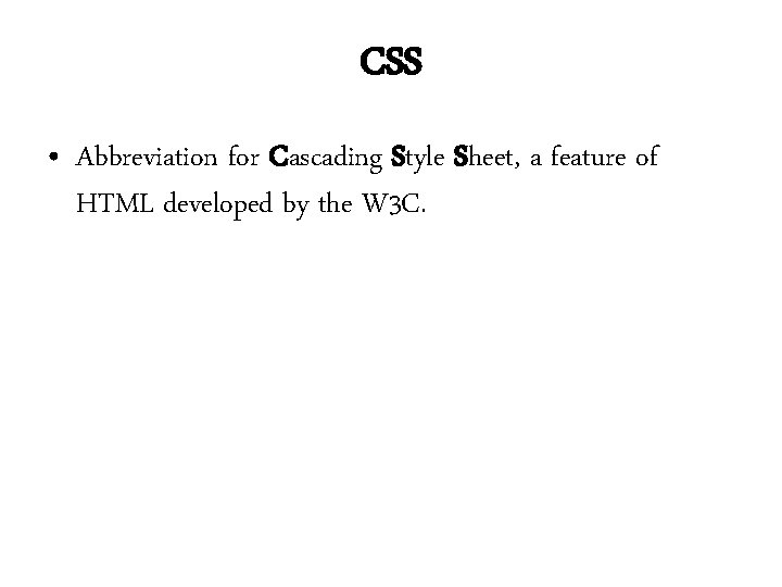 CSS • Abbreviation for Cascading Style Sheet, a feature of HTML developed by the CSS • Abbreviation for Cascading Style Sheet, a feature of HTML developed by the