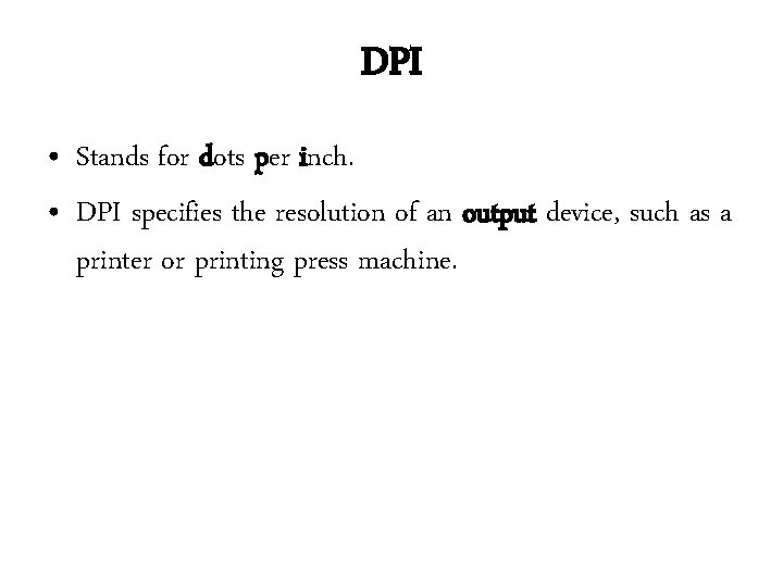 DPI • Stands for dots per inch. • DPI specifies the resolution of an DPI • Stands for dots per inch. • DPI specifies the resolution of an