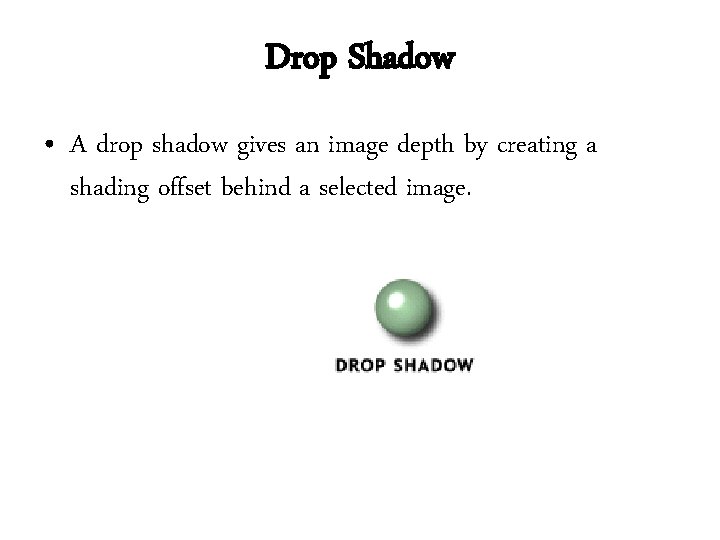 Drop Shadow • A drop shadow gives an image depth by creating a shading Drop Shadow • A drop shadow gives an image depth by creating a shading