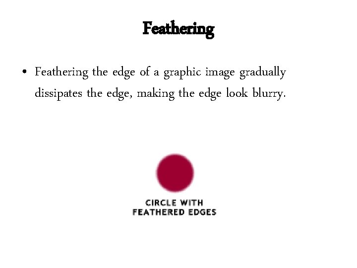 Feathering • Feathering the edge of a graphic image gradually dissipates the edge, making Feathering • Feathering the edge of a graphic image gradually dissipates the edge, making