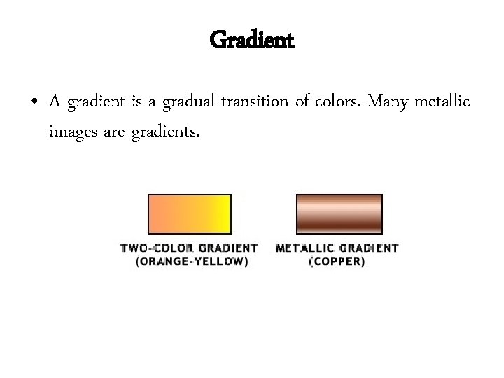 Gradient • A gradient is a gradual transition of colors. Many metallic images are Gradient • A gradient is a gradual transition of colors. Many metallic images are