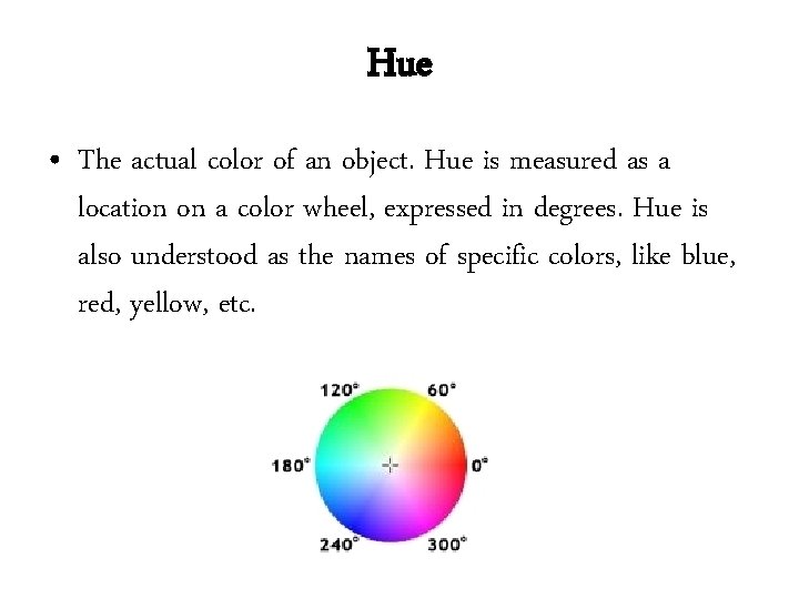 Hue • The actual color of an object. Hue is measured as a location Hue • The actual color of an object. Hue is measured as a location