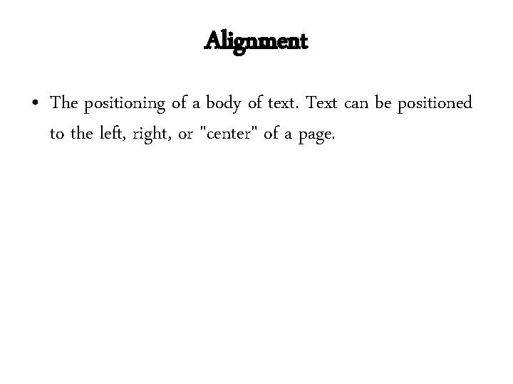 Alignment • The positioning of a body of text. Text can be positioned to Alignment • The positioning of a body of text. Text can be positioned to