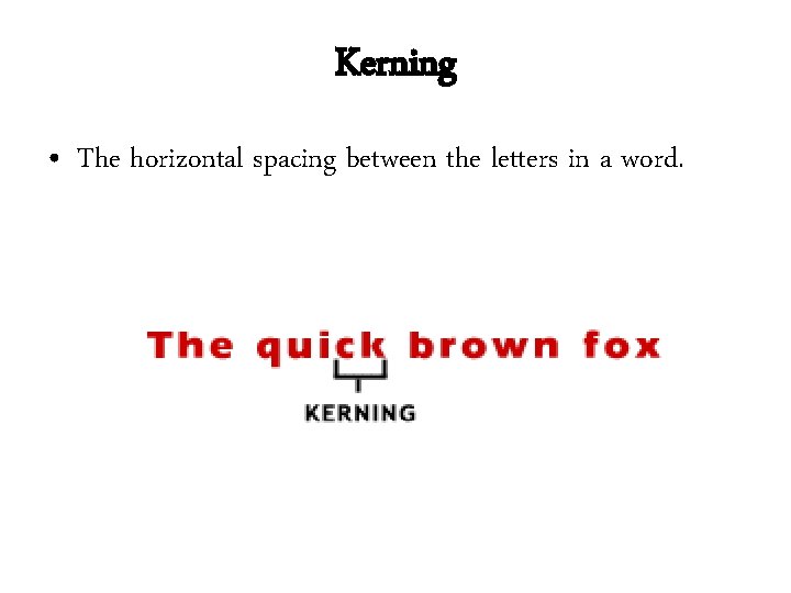 Kerning • The horizontal spacing between the letters in a word. Kerning • The horizontal spacing between the letters in a word.