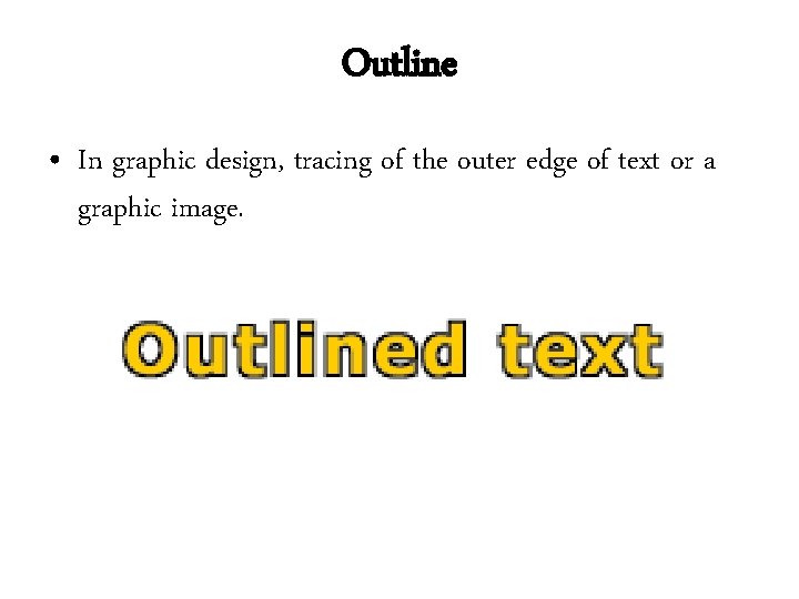 Outline • In graphic design, tracing of the outer edge of text or a Outline • In graphic design, tracing of the outer edge of text or a