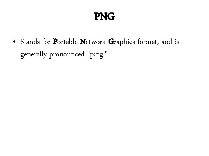 PNG • Stands for Portable Network Graphics format, and is generally pronounced "ping. " PNG • Stands for Portable Network Graphics format, and is generally pronounced "ping. "