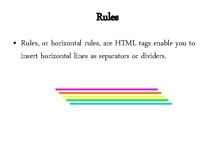 Rules • Rules, or horizontal rules, are HTML tags enable you to insert horizontal Rules • Rules, or horizontal rules, are HTML tags enable you to insert horizontal