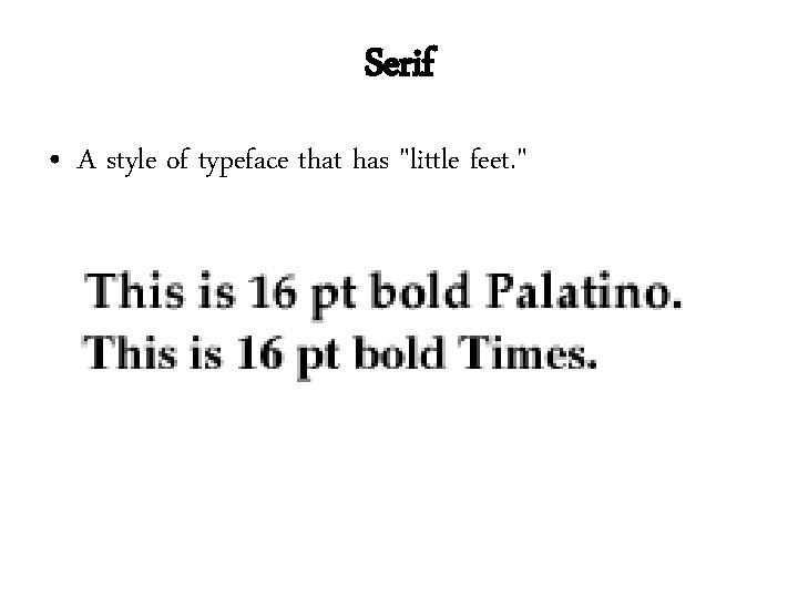 Serif • A style of typeface that has "little feet. " Serif • A style of typeface that has "little feet. "