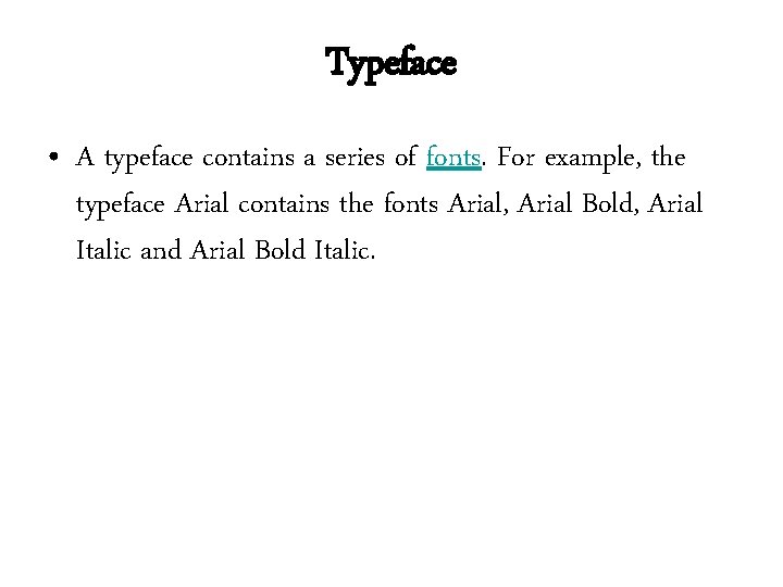 Typeface • A typeface contains a series of fonts. For example, the typeface Arial Typeface • A typeface contains a series of fonts. For example, the typeface Arial