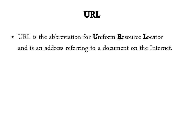 URL • URL is the abbreviation for Uniform Resource Locator and is an address URL • URL is the abbreviation for Uniform Resource Locator and is an address