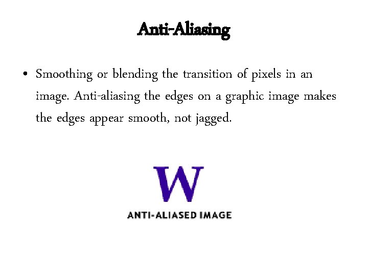 Anti-Aliasing • Smoothing or blending the transition of pixels in an image. Anti-aliasing the Anti-Aliasing • Smoothing or blending the transition of pixels in an image. Anti-aliasing the