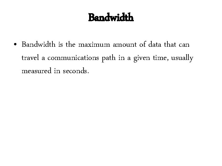 Bandwidth • Bandwidth is the maximum amount of data that can travel a communications Bandwidth • Bandwidth is the maximum amount of data that can travel a communications