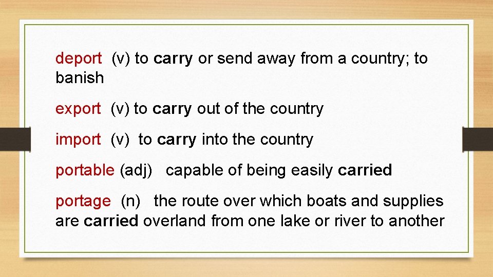 deport (v) to carry or send away from a country; to banish export (v)