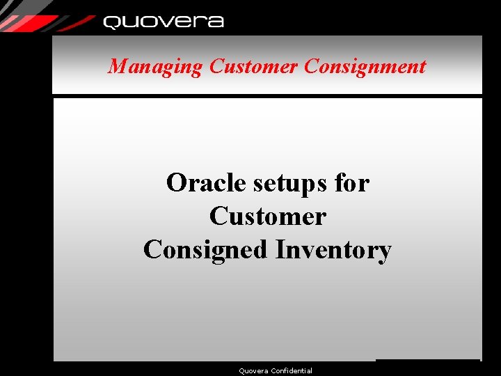 Managing Customer Consignment Oracle setups for Customer Consigned Inventory Quovera Confidential 16 