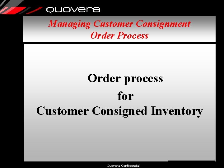 Managing Customer Consignment Order Process Order process for Customer Consigned Inventory Quovera Confidential 31