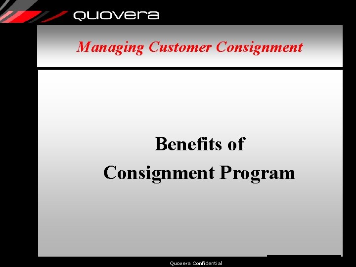Managing Customer Consignment Benefits of Consignment Program Quovera Confidential 6 