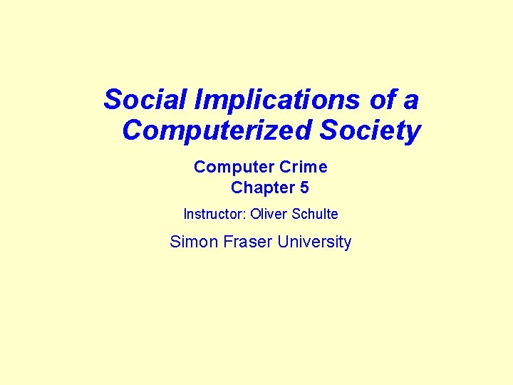 Social Implications of a Computerized Society Computer Crime Chapter 5 Instructor: Oliver Schulte Simon