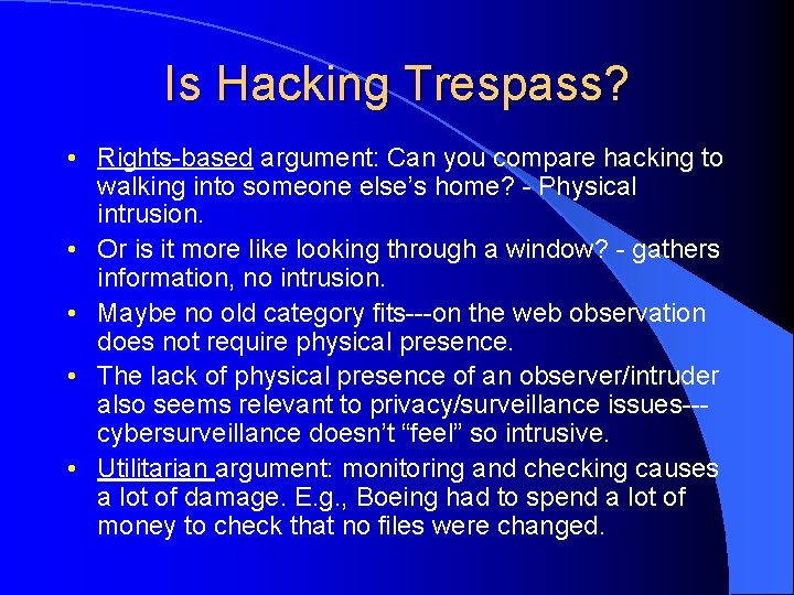 Is Hacking Trespass? • Rights-based argument: Can you compare hacking to walking into someone