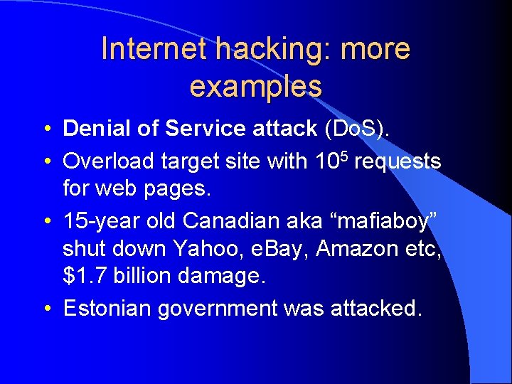 Internet hacking: more examples • Denial of Service attack (Do. S). • Overload target