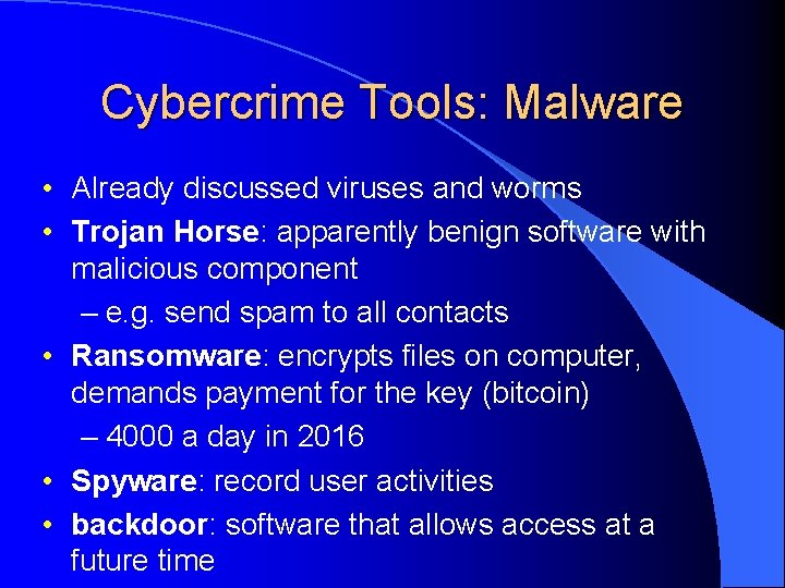 Cybercrime Tools: Malware • Already discussed viruses and worms • Trojan Horse: apparently benign