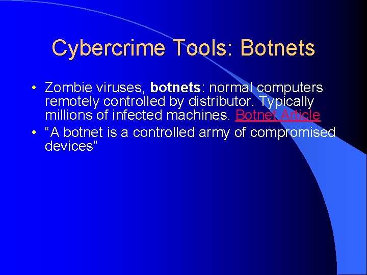 Cybercrime Tools: Botnets • Zombie viruses, botnets: normal computers remotely controlled by distributor. Typically