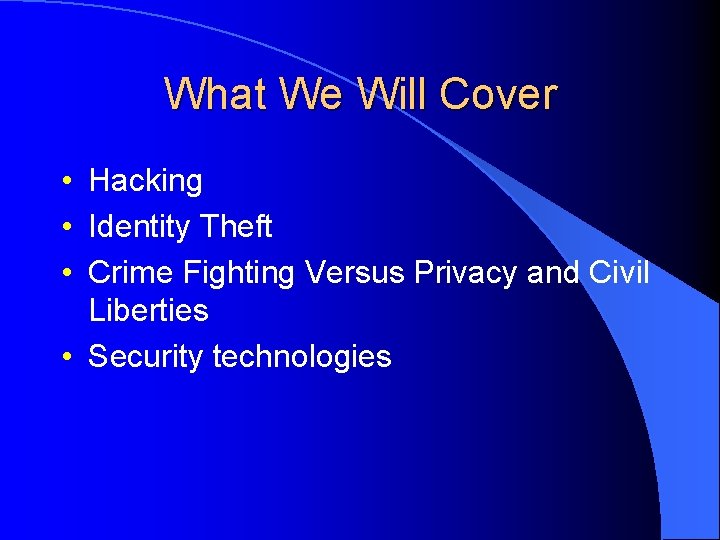 What We Will Cover • Hacking • Identity Theft • Crime Fighting Versus Privacy