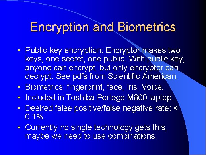 Encryption and Biometrics • Public-key encryption: Encryptor makes two keys, one secret, one public.