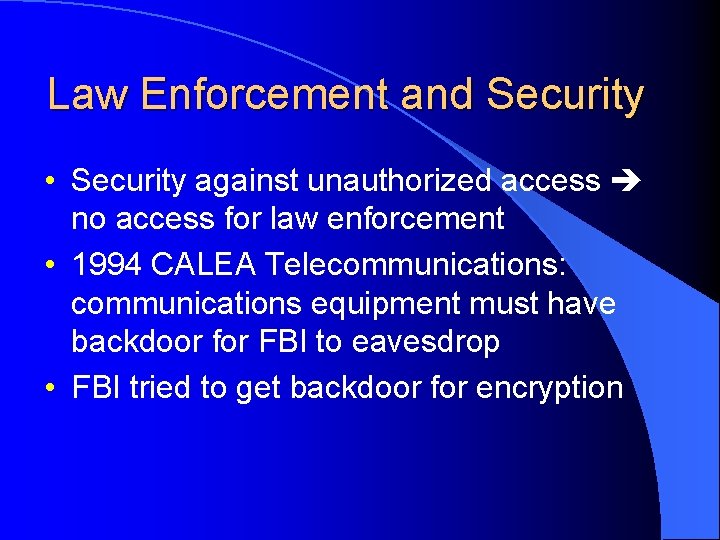 Law Enforcement and Security • Security against unauthorized access no access for law enforcement