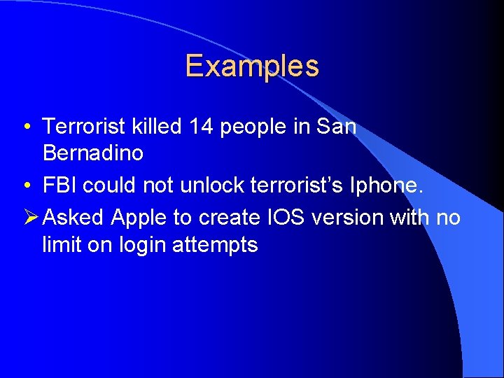 Examples • Terrorist killed 14 people in San Bernadino • FBI could not unlock