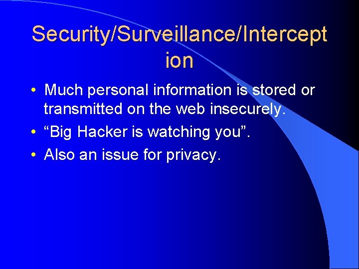 Security/Surveillance/Intercept ion • Much personal information is stored or transmitted on the web insecurely.