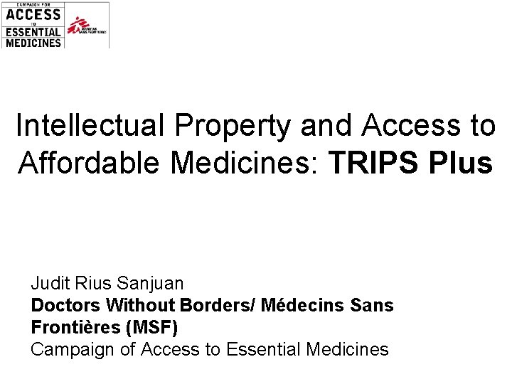 Intellectual Property and Access to Affordable Medicines: TRIPS Plus Judit Rius Sanjuan Doctors Without