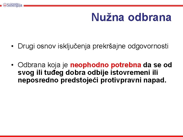 Nužna odbrana • Drugi osnov isključenja prekršajne odgovornosti • Odbrana koja je neophodno potrebna