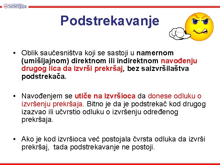 Podstrekavanje • Oblik saučesništva koji se sastoji u namernom (umišljajnom) direktnom ili indirektnom navođenju