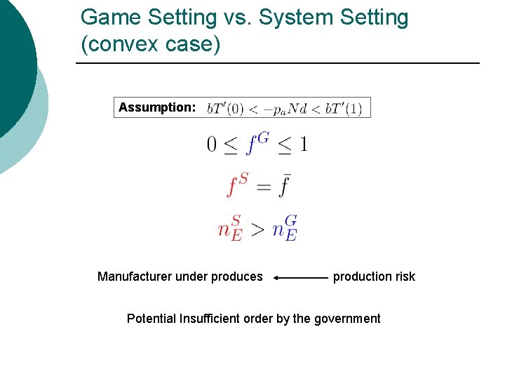 Game Setting vs. System Setting (convex case) Assumption: Manufacturer under produces production risk Potential