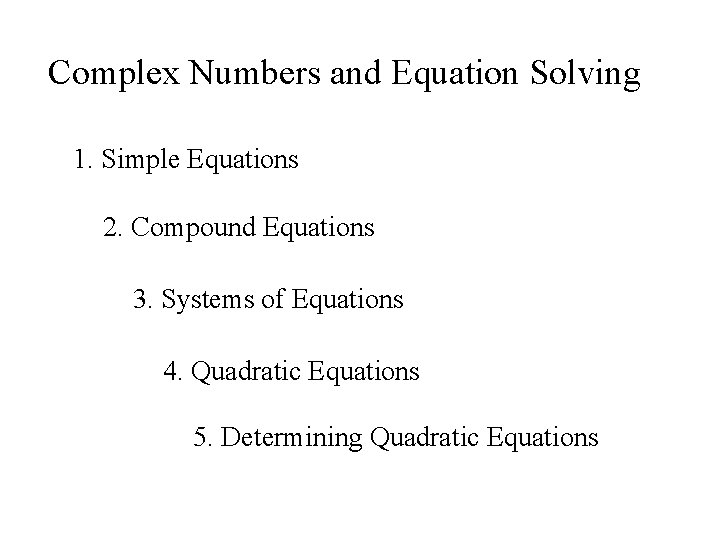 Complex Numbers and Equation Solving 1. Simple Equations 2. Compound Equations 3. Systems of