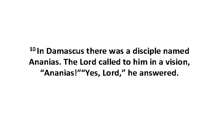 10 In Damascus there was a disciple named Ananias. The Lord called to him