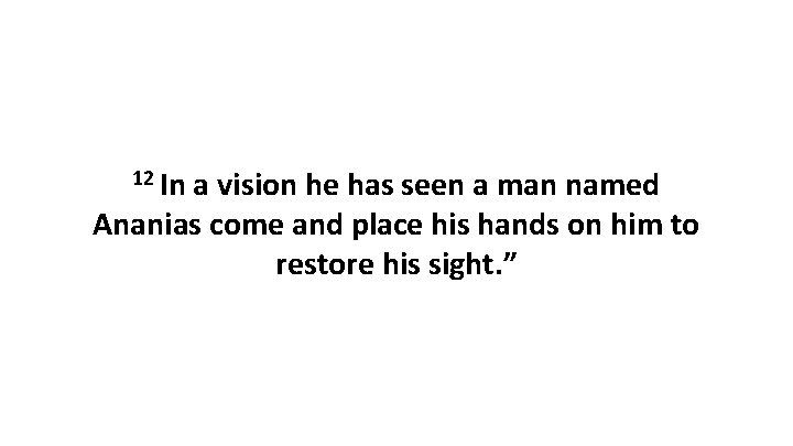 12 In a vision he has seen a man named Ananias come and place