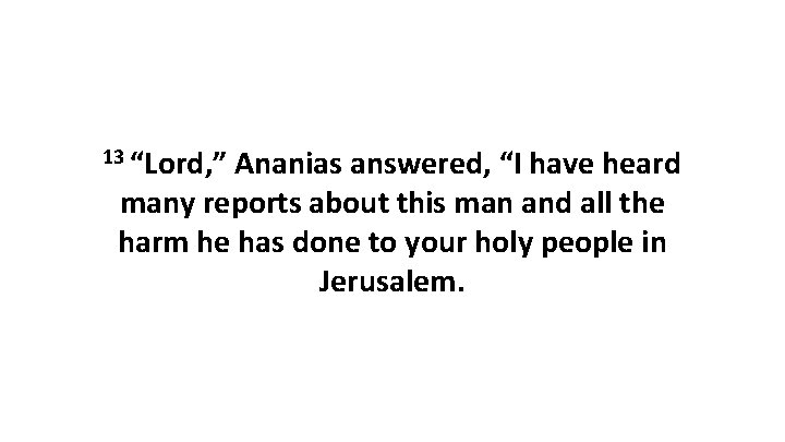 13 “Lord, ” Ananias answered, “I have heard many reports about this man and