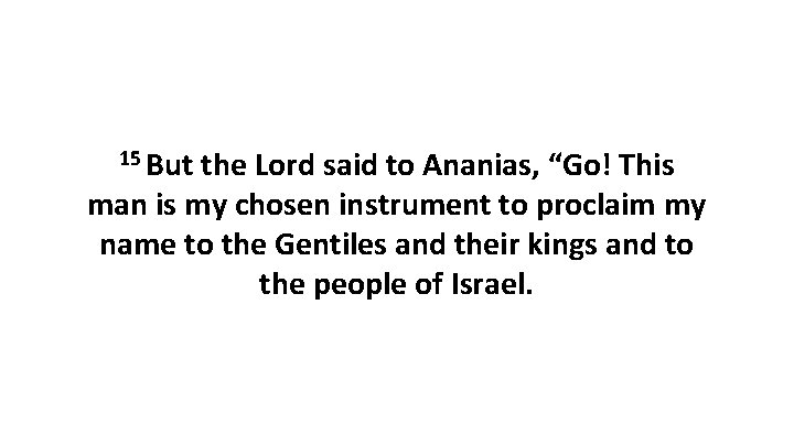 15 But the Lord said to Ananias, “Go! This man is my chosen instrument