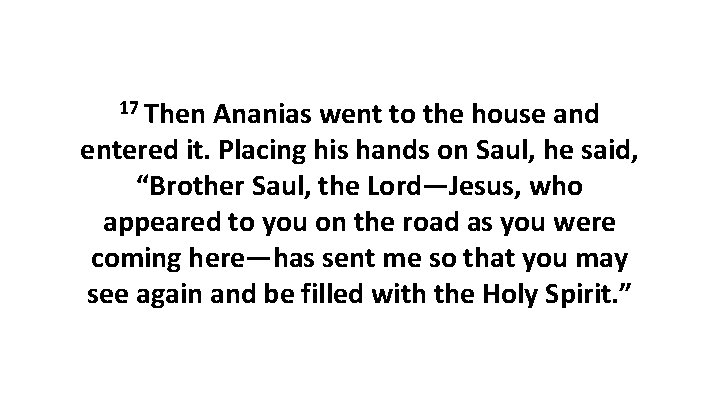 17 Then Ananias went to the house and entered it. Placing his hands on